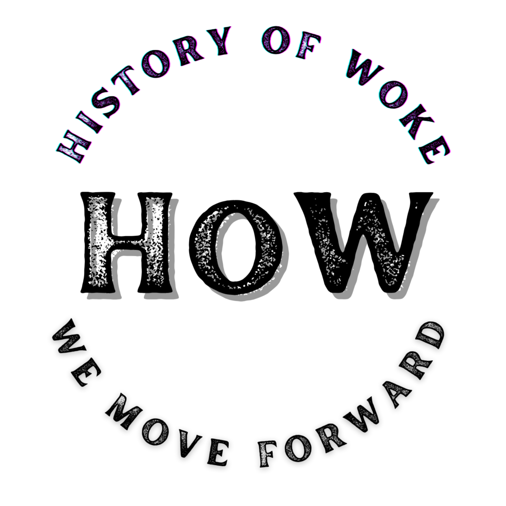 History of Woke - HoW We Move Forward